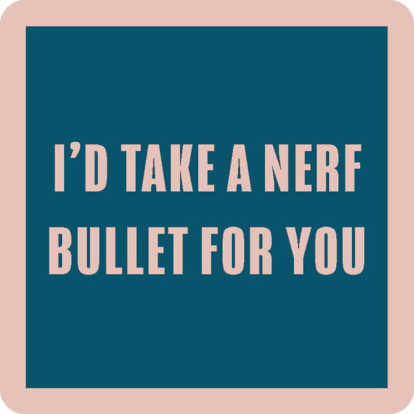 i'd take a nerf bullet for you coaster is blue with pale pink trim and text listed in the description
