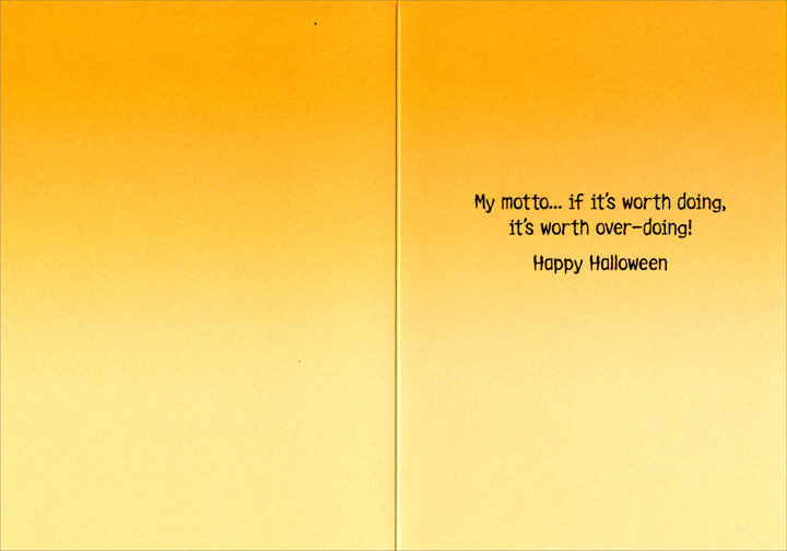 inside of card is yellow with text my motto...if it's worth doing, it's worth over-doing happy halloween