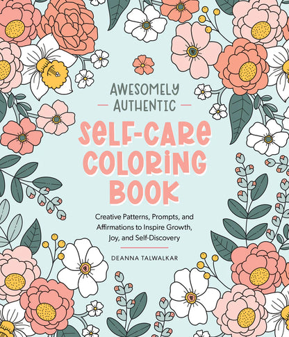 Front cover of the book 'Awesomely Authentic Self-Care Coloring Book' by Deanna Talwalkar, featuring a pastel floral border on a light blue background with pink, peach, white, and green illustrated flowers and leaves.