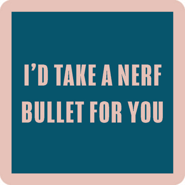 i'd take a nerf bullet for you coaster is blue with pale pink trim and text listed in the description 