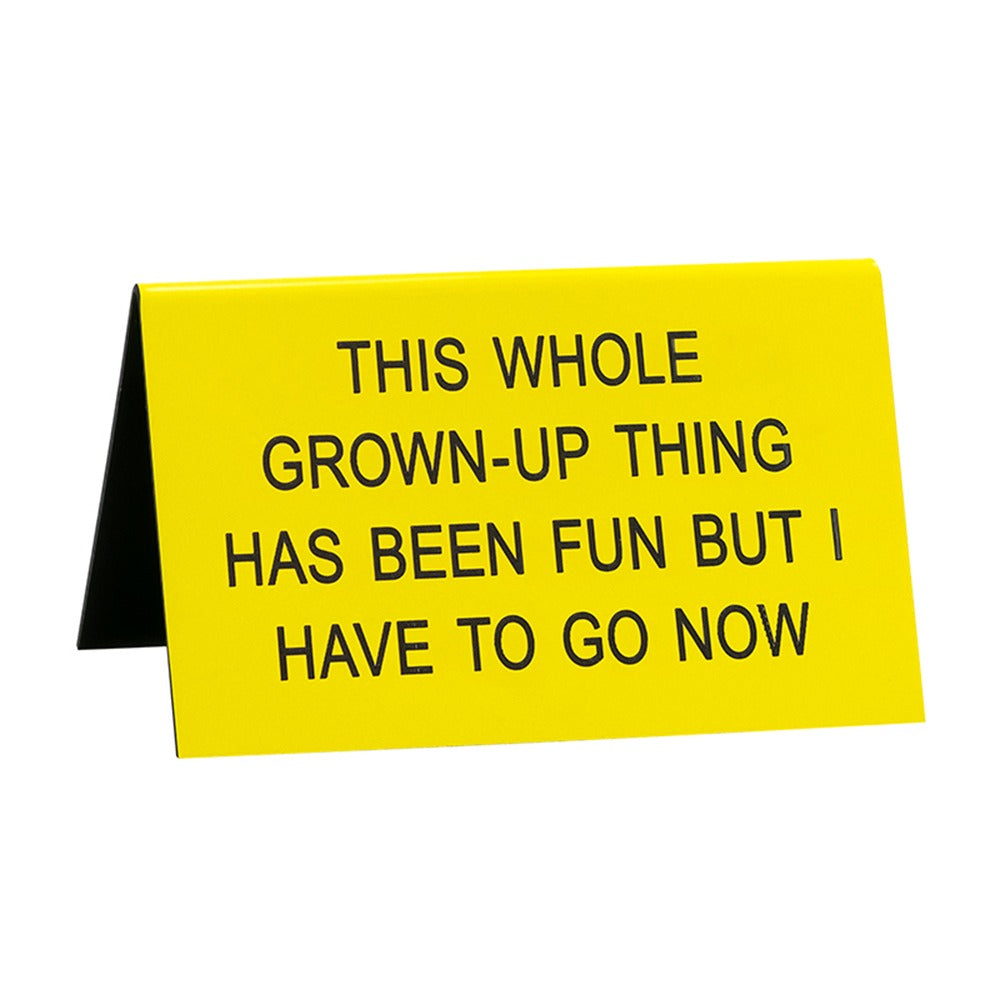 yellow funny desk sign with text "this whole grown-up thing has been fun but I have to go now" against a white background