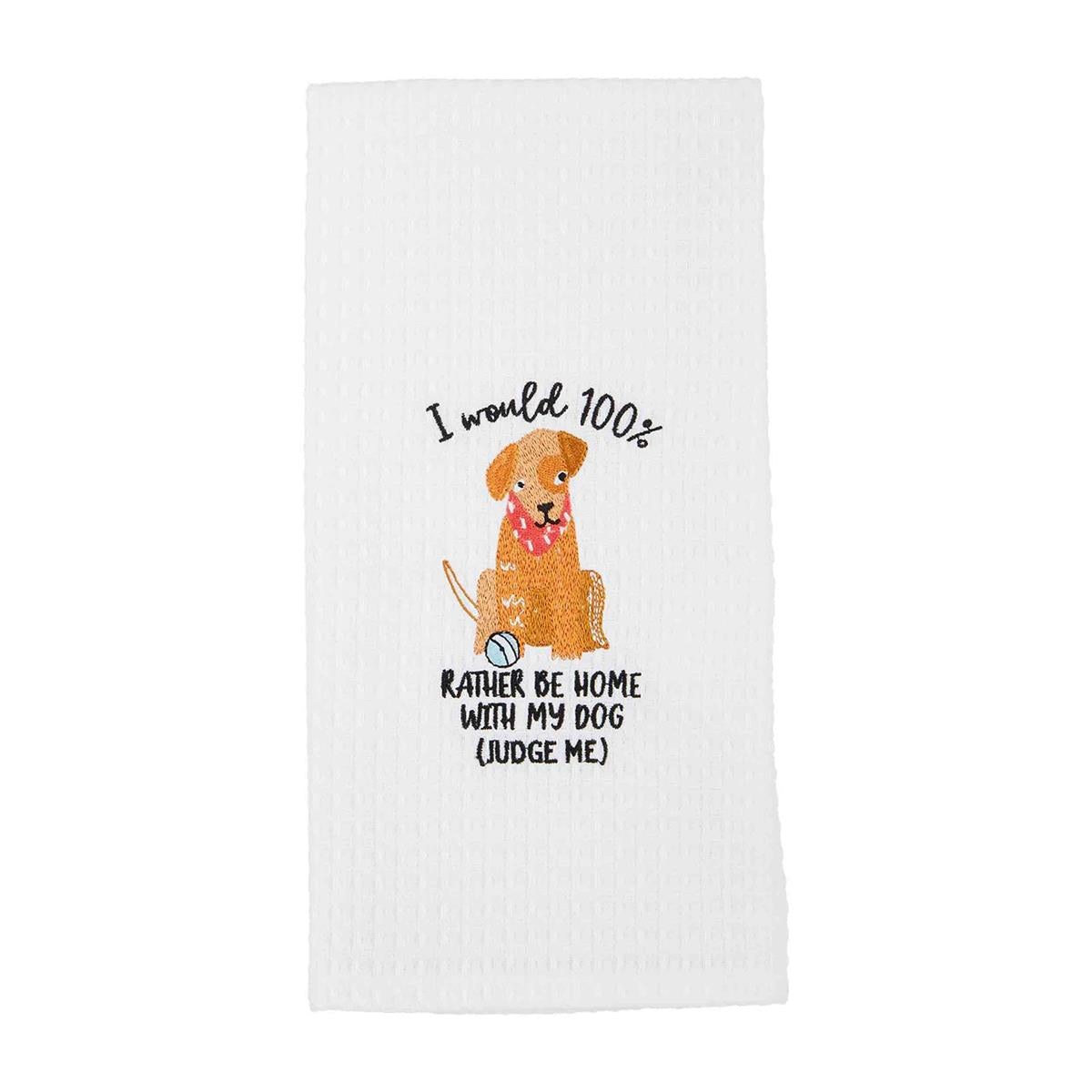white dish towel with embroidered dog and "i would 100% rather be home with my dog, judge me" embroidered on it.