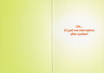 inside of card is yellow with text life... it's just one interruption after another